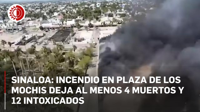 Sinaloa: incendio en plaza de Los Mochis deja al menos 4 muertos y 12 intoxicados