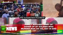 Family Accuses Army Of Cover Up Of Soldier Who Murder Man On Val Day In Edo