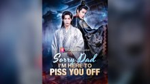Sorry Dad, I'm Here to Piss You Off Full Chinese Drama