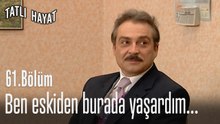 Ben eskiden burada yaşardım...-Tatlı Hayat 61. Bölüm