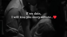 If we date I will kiss you every minutes