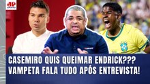 TEM PANELINHA??? "MERMÃO, o que o CASEMIRO FALOU do ENDRICK é..." VAMPETA ENTREVISTA REPERCUTE na SELEÇÃO!