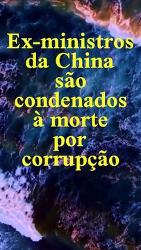 Vídeo - Ex-ministros da China são condenados a pena de morte por corrupção