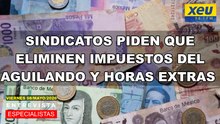 Sindicatos piden que eliminen impuestos del aguilando y horas extras