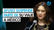 Ayuso suspende el resto de su viaje a México y acusa "clima de boicot" de Sheinbaum