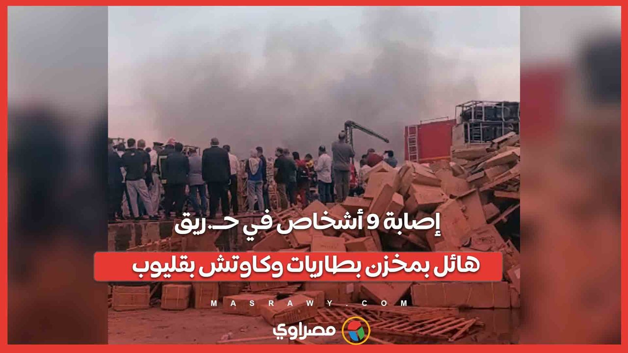 الدخان وصل للسماء.. إصابة 9 أشخاص في حــ.ريق هائل بمخزن بطاريات وكاوتش بقليوب