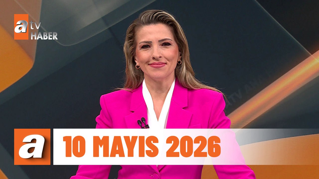 atv Ana Haber | 10 Mayıs 2026