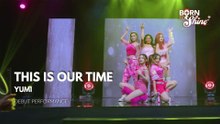 Born To Shine: YUMI - ‘THIS IS OUR TIME!’ | Debut Stage Performance