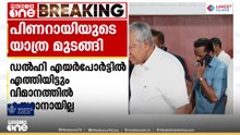 ഡൽഹിയിൽ നിന്നുള്ള പ്രതിപക്ഷ നേതാവ് പിണറായി വിജയന്റെ യാത്ര മുടങ്ങി