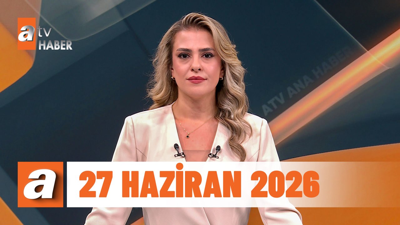 atv Ana Haber | 27 Haziran 2026