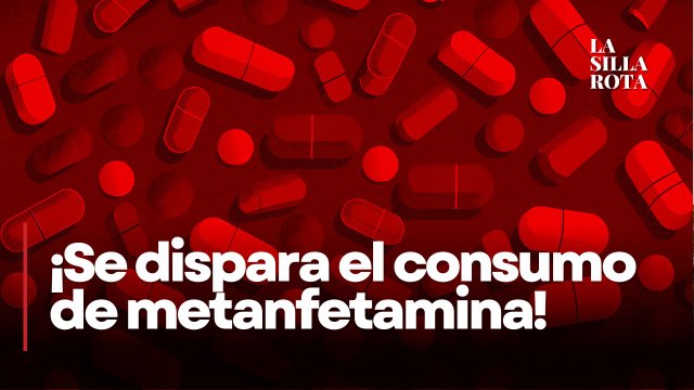 Informe ONU 2026: crece el consumo de metanfetaminas en México
