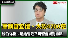 軍購審查慢、大砍4700億元 沈伯洋批：送給習近平川習會談判籌碼