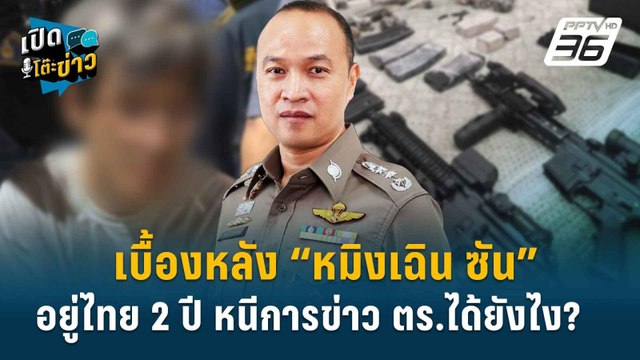 Highlight | เบื้องหลัง “หมิงเฉิน ซัน” อยู่ไทย 2 ปี หนีการข่าว ตร.ได้ยังไง? | เปิดโต๊ะข่าว