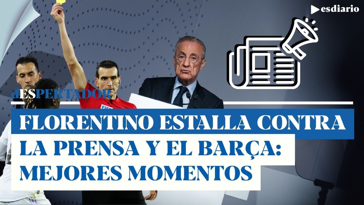 Florentino Pérez estalla contra la prensa y contra el Barça: momentos clave | ESdiario
