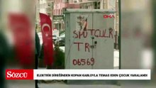 Elektrik direğinden kopan kabloyla temas eden çocuk yaralandı