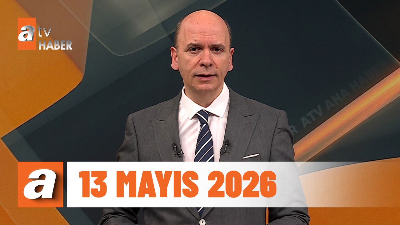 atv Ana Haber | 13 Mayıs 2026