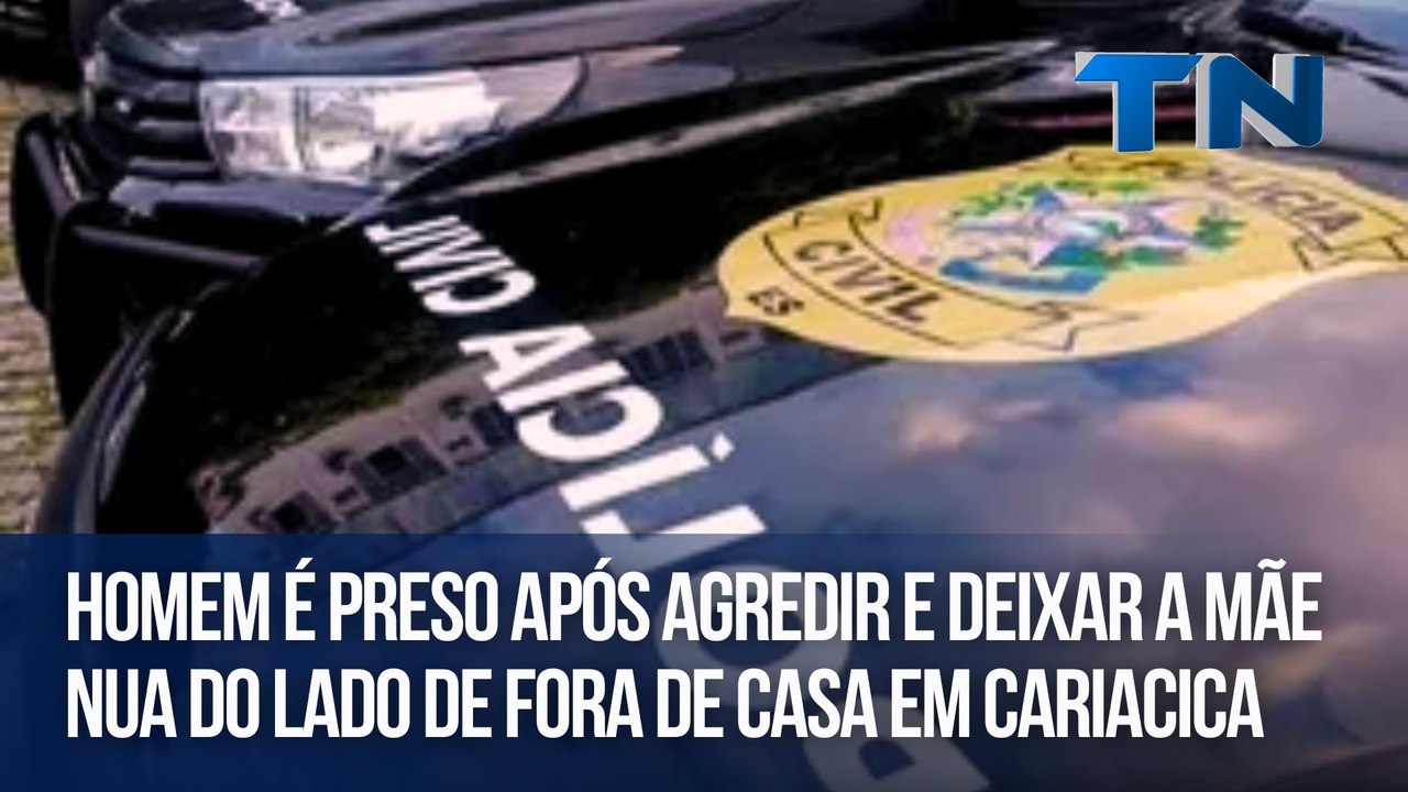 Homem é preso após agredir e deixar a mãe nua do lado de fora de casa em Cariacica