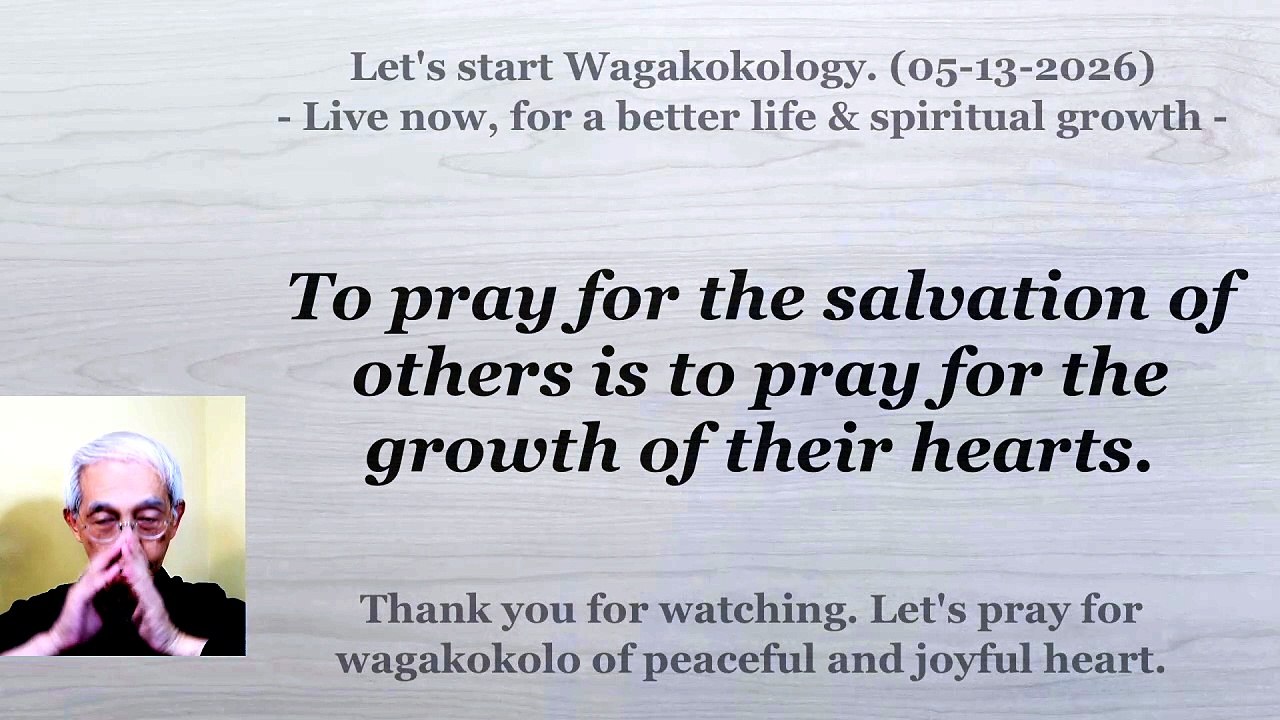 To pray for the salvation of others is to pray for the growth of their hearts. 05-13-2026
