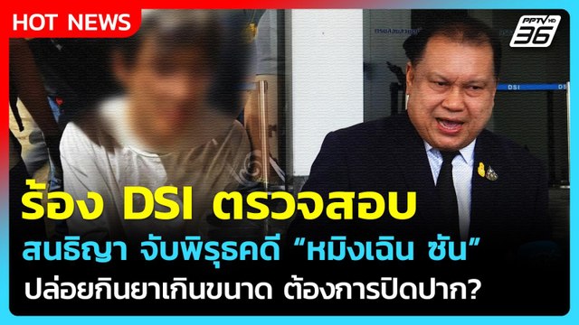สนธิญา ร้อง DSI ปมคดี หมิงเฉิน ซัน จับพิรุธ ตร. ต้องการปิดปาก?| PPTV News