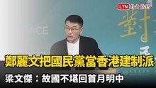 轟鄭麗文把國民黨當成香港建制派 梁文傑：故國不堪回首月明中