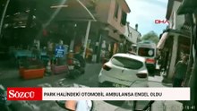 Park halindeki otomobil ambulansa engel oldu