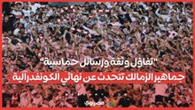 "تفاؤل وثقة ورسائل حماسية".. جماهير الزمالك تتحدث عن نهائي الكونفدرالية