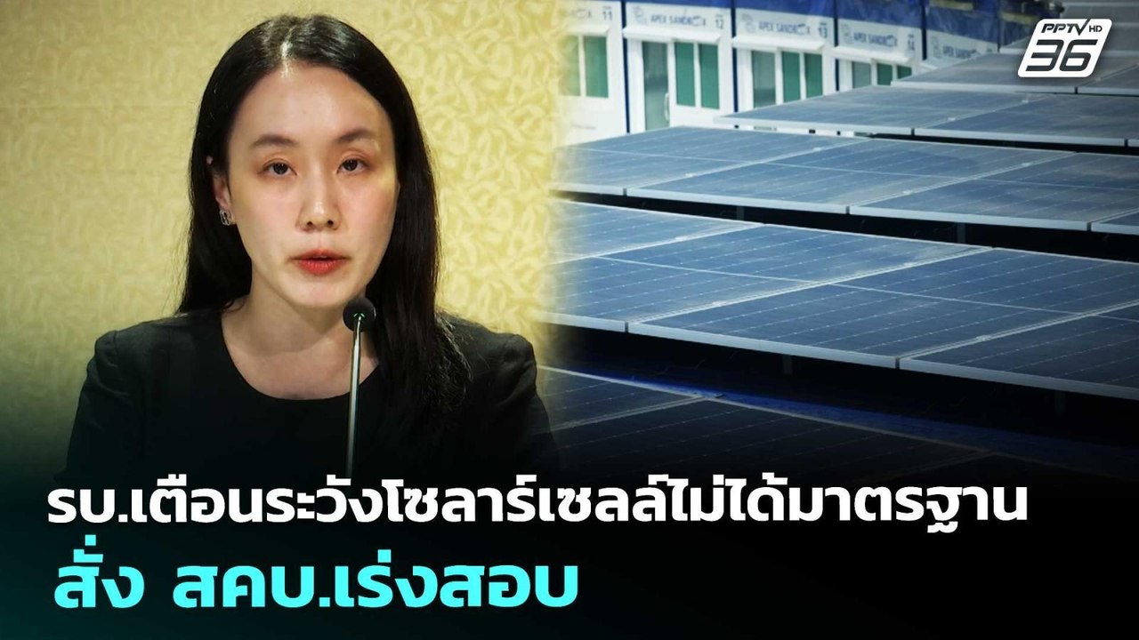 รบ.เตือนระวังโซลาร์เซลล์ไม่ได้มาตรฐาน สั่ง สคบ....