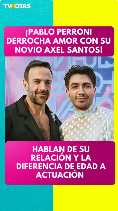 Pablo Perroni y Axel Santos hablan de su relación: amor, trabajo y la diferencia de edad