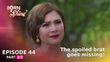 Born To Shine: The spoiled brat goes missing! (Episode 44 - Part 3/3)