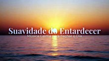 Suavidade do Entardecer | Música Calma para Fechar o Dia