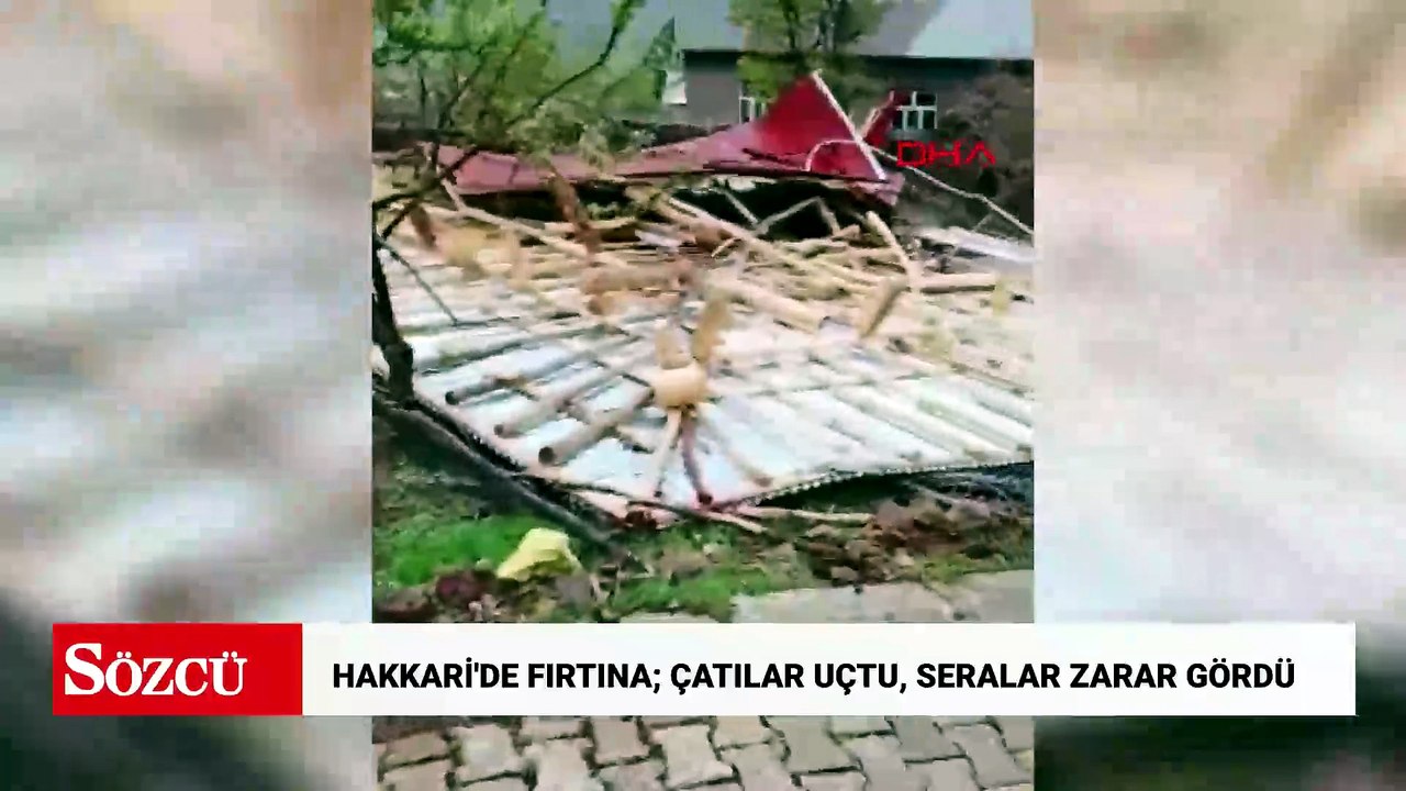 Hakkari'de fırtına; çatılar uçtu, seralar zarar gördü