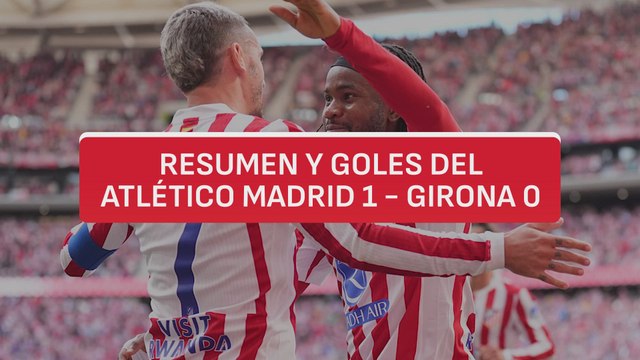 Resumen y goles del Atlético de Madrid 1 - Girona 0 | El último baile de Griezmann en el Metropolitano