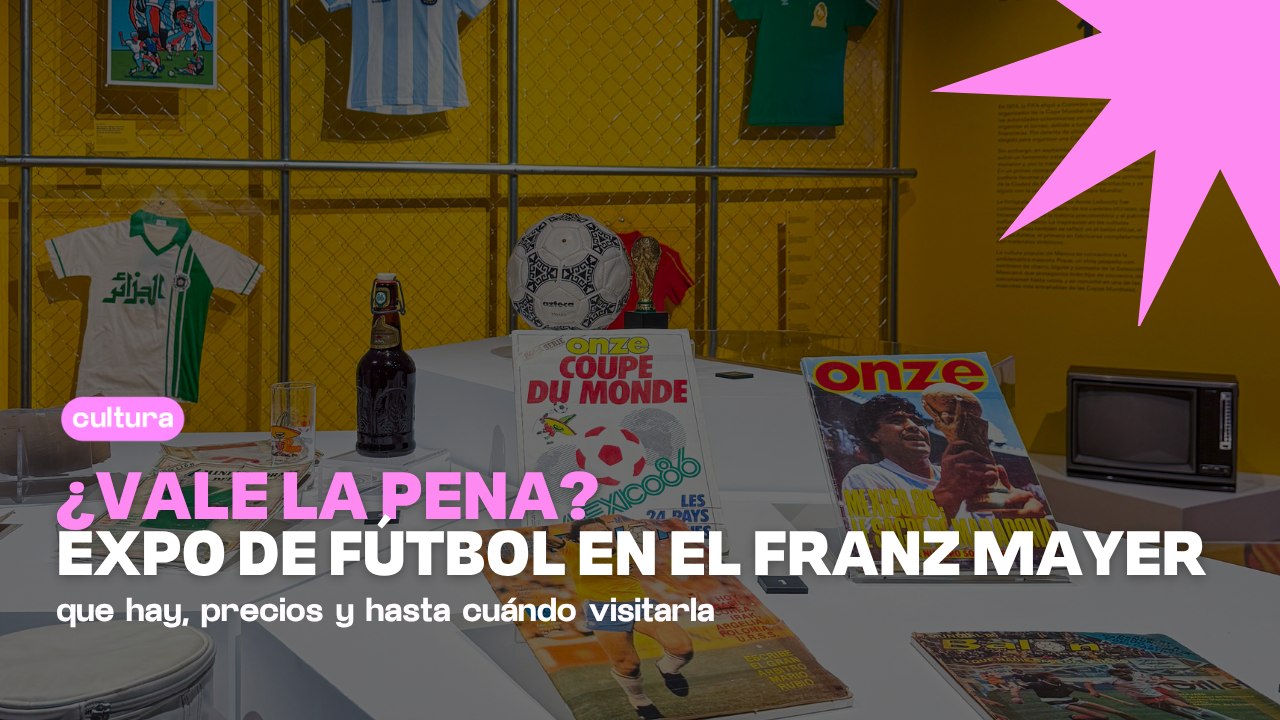 ¿Vale la pena visitar esta exposición de futbol en el Museo Franz Mayer?