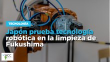 Japón prueba tecnología robótica en la limpieza de Fukushima