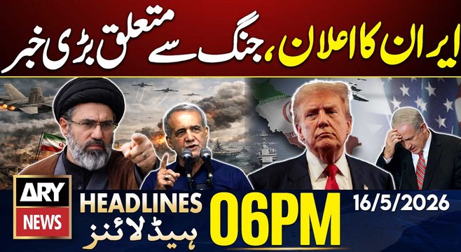 Iran US Tensions - Iran Big Announcement Regarding War| ARY News 6 PM Headlines | 16th May 2026