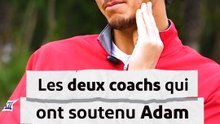 Les deux coachs qui ont soutenu Adam dans ses débuts