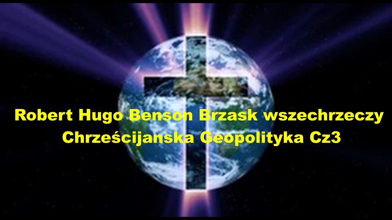 Robert Hugo Benson Brzask wszechrzeczy  Geopolityka chrześcijanska cz3