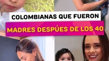 Famosas colombianas que fueron madres después de los 40