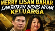 Merry Lisan Bahar Lanjutkan Bisnis Hitam Keluarga Ayah Anak Tersangka TPPU Illegal Gold Mining and Trading