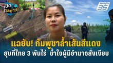 Highlight | แฉยับ! กัมพูชาล้ำเส้นสีแดงฮุบที่ไทย 3 พันไร่ ช้ำใจผู้มีอำนาจสั่งเงียบ | เปิดโต๊ะข่าว