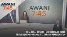 AWANI 7:45 [18/5/2026] - Lima Kapal Ditahan | Misi Keamanan Dunia | Masih Terikat Bon RM10 Juta | Kualiti Perkhidmatan