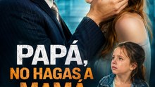 Papá, No Hagas a Mamá Llorar (Espanol) | Drama Familiar y Romance Millonario