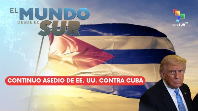 EL MUNDO DESDE EL SUR | Continuo asedio de EE. UU. contra Cuba 18-05-2026