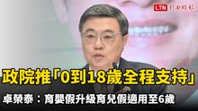 政院推「0到18歲全程支持」 卓榮泰：育嬰假升級育兒假適用至6歲