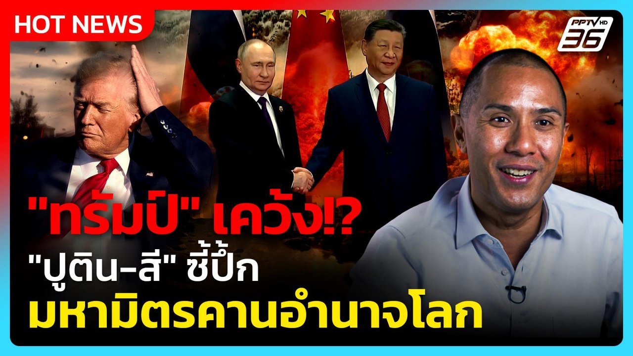 "ทรัมป์" เคว้ง! "อ.วรนัย" ชี้ "ปูติน-สี" ซี้ปึ้ก มหามิตรคานอำนาจโลก | PPTV News