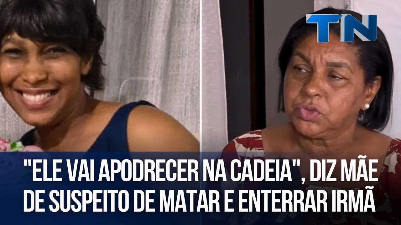 "Ele vai apodrecer na cadeia", diz mãe de suspeito de matar e enterrar irmã