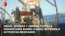 Israel dispara y aborda flotilla humanitaria rumbo a Gaza; retienen a activistas mexicanos
