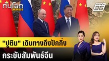 "ปูติน" เดินทางถึงปักกิ่ง กระชับสัมพันธ์จีน|ทันโลก EXPRESS |20 พ.ค. 69