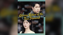 Glorious Return of the True Diamond Full Chinese Drama- Full EP