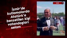 İzmir’de kutlamalarda Atatürk’e benzetilen kişi vatandaşları selamladı